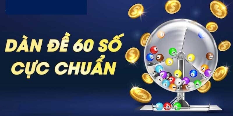 Bật mí cực kỳ quan trọng về hình thức chơi dàn đề 60 số 