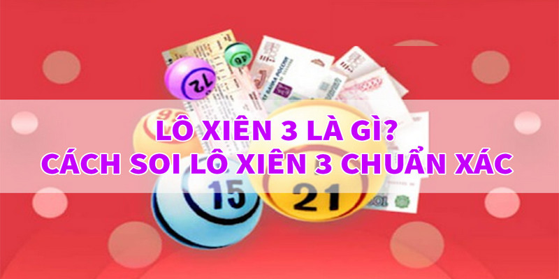 Khái niệm và cách hiểu về lô xiên 3 trong cá cược