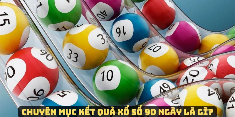 Chuyên mục cập nhật kết quả mở thưởng 90 ngày là gì?